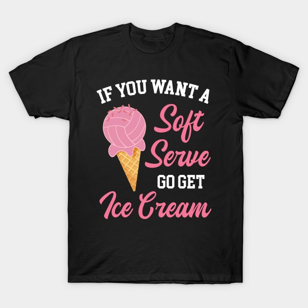 Funny Volleyball If You Want A Soft Serve Volleyball T-Shirt by Ene Alda